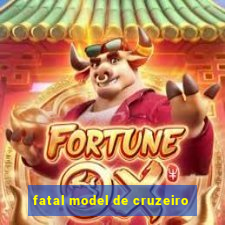 fatal model de cruzeiro