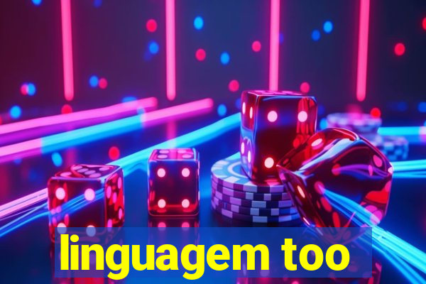 linguagem too