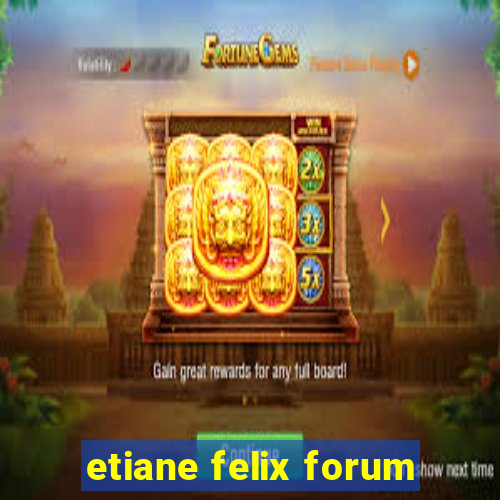 etiane felix forum