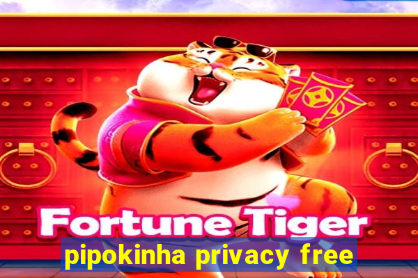 pipokinha privacy free