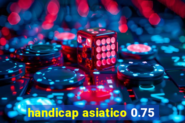 handicap asiatico 0.75