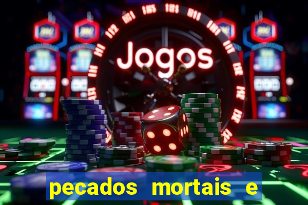 pecados mortais e veniais lista