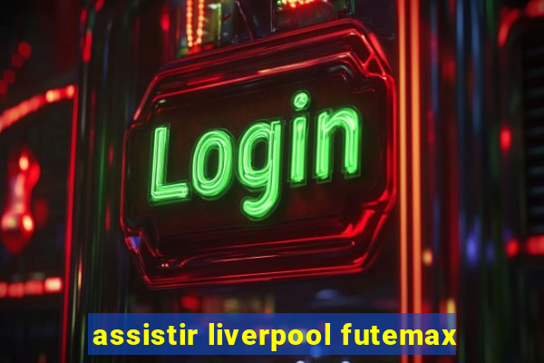 assistir liverpool futemax