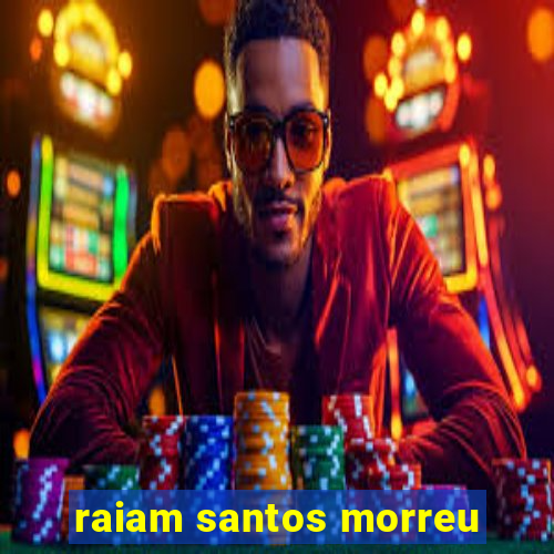 raiam santos morreu