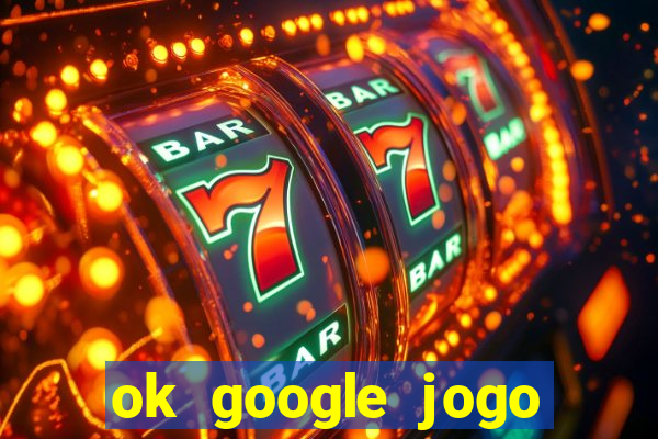 ok google jogo para ganhar dinheiro