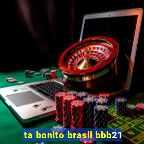 ta bonito brasil bbb21