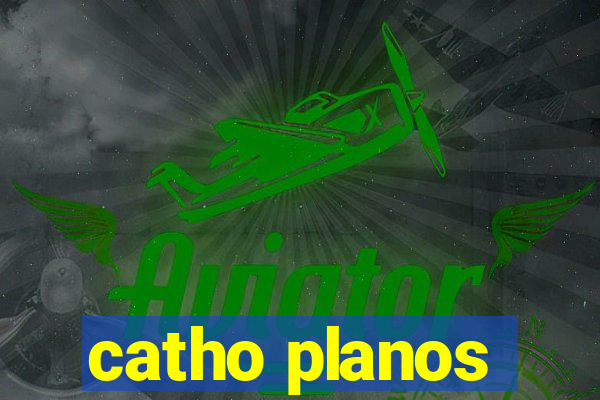 catho planos