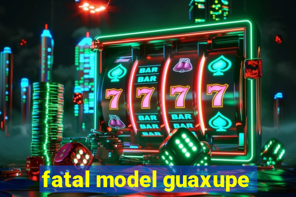 fatal model guaxupe