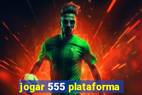 jogar 555 plataforma