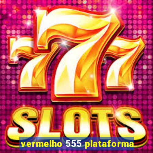 vermelho 555 plataforma