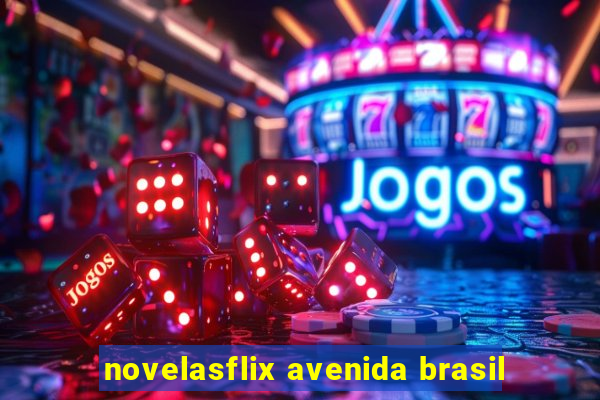 novelasflix avenida brasil