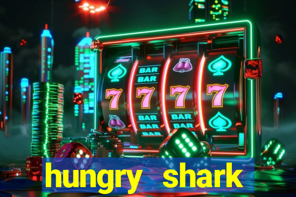 hungry shark evolution dinheiro infinito 2024