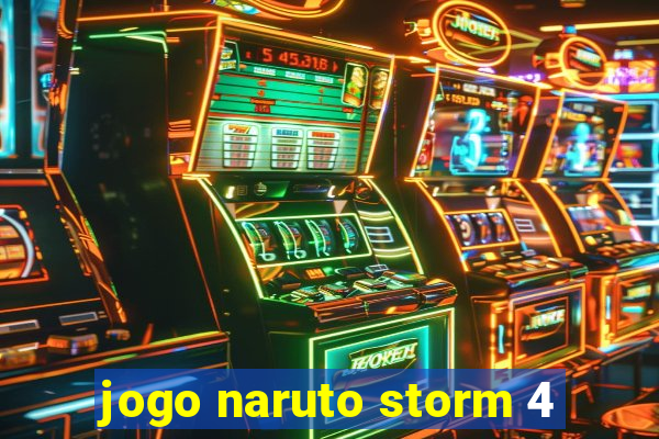 jogo naruto storm 4