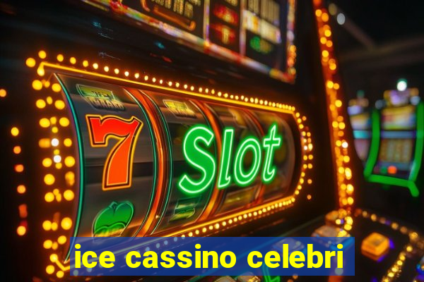 ice cassino celebri