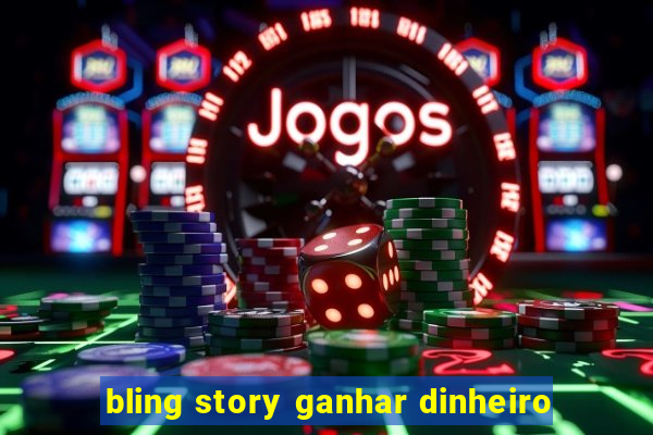 bling story ganhar dinheiro