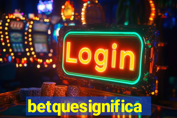 betquesignifica