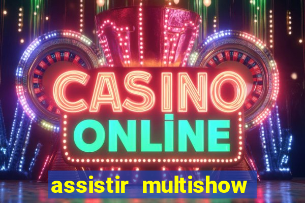 assistir multishow online ao vivo