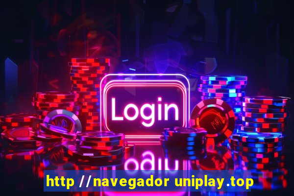 http //navegador uniplay.top