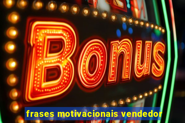 frases motivacionais vendedor