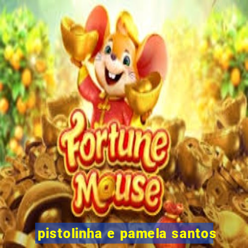 pistolinha e pamela santos