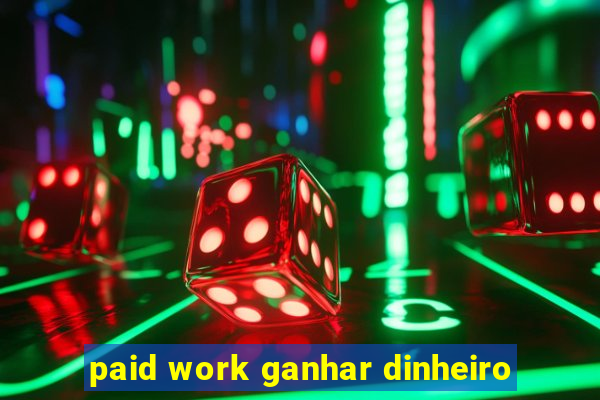 paid work ganhar dinheiro